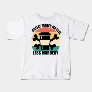 Coffee makes me feel less murdery Kids T-Shirt